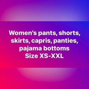 Women’s pants, shorts, jeans, skirts, capris, panties & pajama pants. Size 4-20